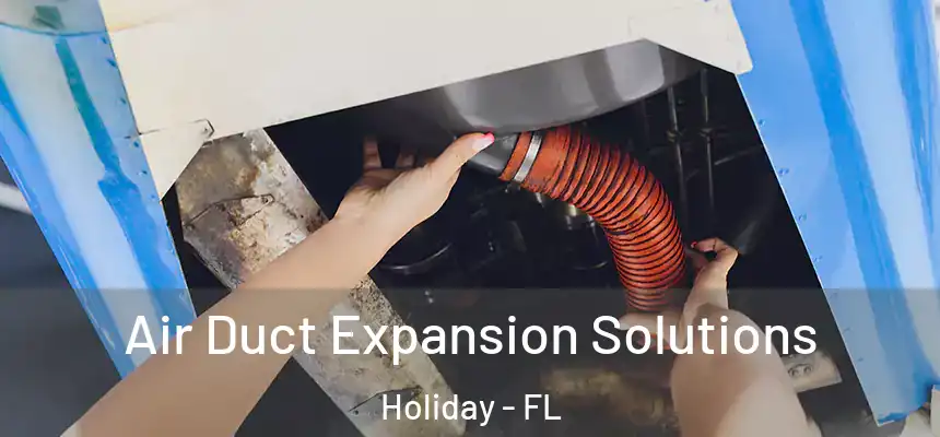 Air Duct Expansion Solutions Holiday - FL