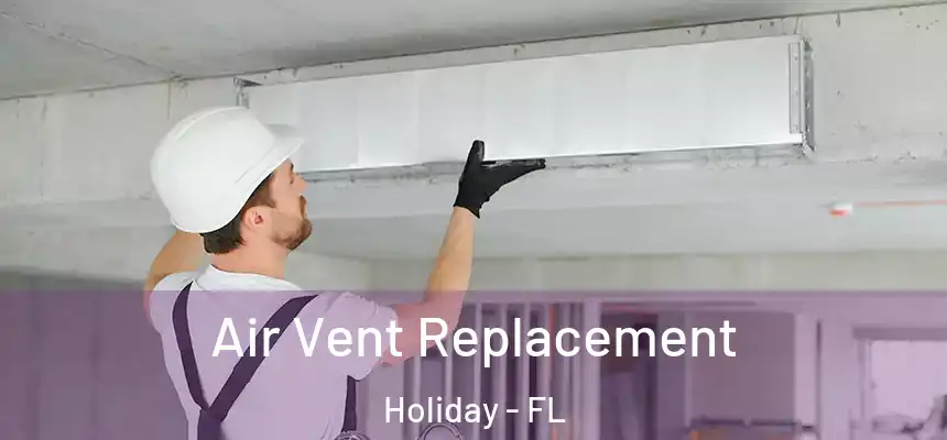 Air Vent Replacement Holiday - FL