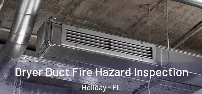 Dryer Duct Fire Hazard Inspection Holiday - FL