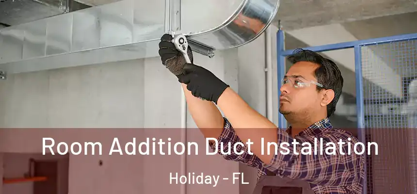Room Addition Duct Installation Holiday - FL